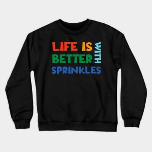 Life Is Better With Sprinkles Crewneck Sweatshirt